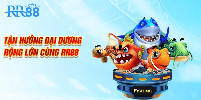 Tận hưởng đại dương rộng lớn cùng RR88
